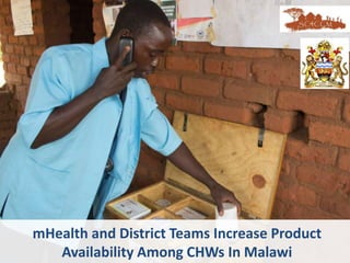 mHealth and District Teams Increase Product
Availability Among CHWs In Malawi
 