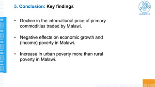 • Decline in the international price of primary
commodities traded by Malawi.
• Negative effects on economic growth and
(i...