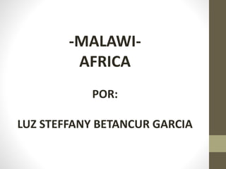 -MALAWI-
AFRICA
POR:
LUZ STEFFANY BETANCUR GARCIA
 