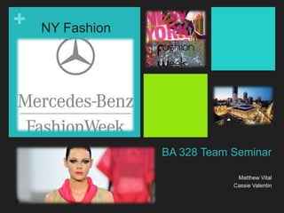 +
BA 328 Team Seminar
Matthew Vital
Cassie Valentin
NY Fashion
Week
 