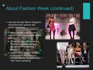 +
About Fashion Week (continued)
 January through March designers
showcase their autumn and
winter collections
 Fashion ...