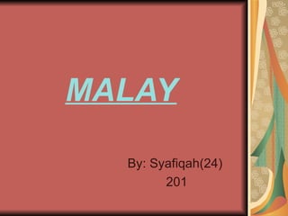 MALAY By: Syafiqah(24)  201 