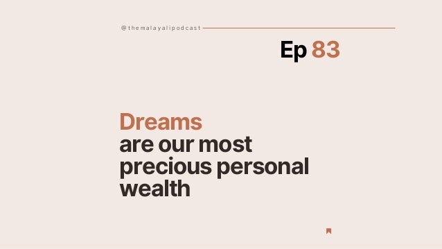 @ t h e m a l a y a l i p o d c a s t
Dreams
are our most
precious personal
wealth
Ep 83
 