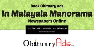 PHONE: +91 22 67706000 / +91 9870915796 
www.obituryads.com 
Book Obituary ads 
In Malayala Manorama 
Newspapers Online  