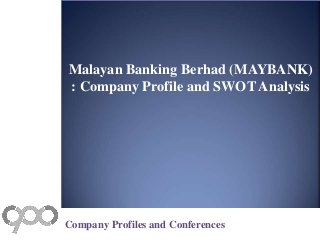 Malayan Banking Berhad (MAYBANK)
: Company Profile and SWOT Analysis
Company Profiles and Conferences
 