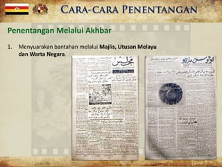 Penentangan Melalui Akhbar
1. Menyuarakan bantahan melalui Majlis, Utusan Melayu
dan Warta Negara.
 