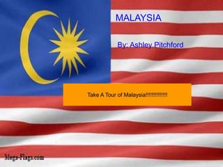 MALAYSIA

             By: Ashley Pitchford




Take A Tour of Malaysia!!!!!!!!!!!!!!
 