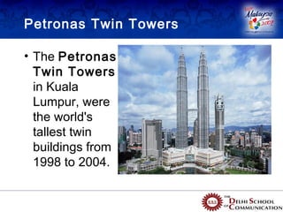 Petronas Twin Towers

• The Petronas
  Twin Towers
  in Kuala
  Lumpur, were
  the world's
  tallest twin
  buildings from
  1998 to 2004.
 
