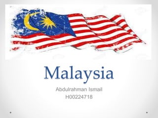 Malaysia
Abdulrahman Ismail
H00224718
 
