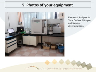 5. Photos of your equipment
Elemental Analyzer for
Total Carbon, Nitrogen
and Sulphur
determinations.
 