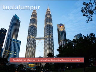 Capital city of Malaysia is a cultural melting pot with natural wonders.
 