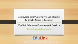 Malaysia: Your Gateway to Affordable
& World-Class Education
Edulink Education Consultants & Services
https://edulinksmy.com
 