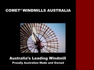 COMET® WINDMILLS AUSTRALIA




 Australia’s Leading Windmill
  Proudly Australian Made and Owned
 