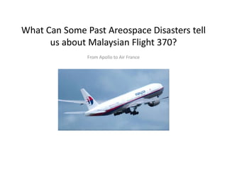 What Can Some Past Areospace Disasters tell
us about Malaysian Flight 370?
From Apollo to Air France
School of Mines Christopher YUKNA Science General
 