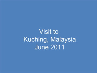 Visit to  Kuching, Malaysia June 2011 