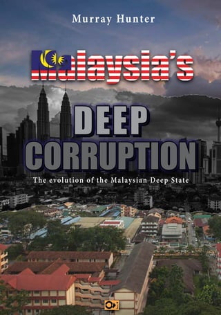 Malaysia’s Deep Corruption
Murray Hunter
Deep
Corruption
Deep
Corruption
Deep
Corruption
The evolution of the Malaysian Deep State
 
