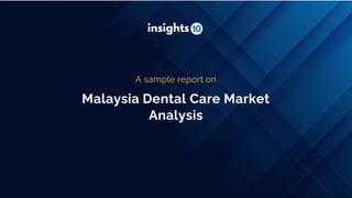 Malaysia Dental Care Market
Analysis
A sample report on
 