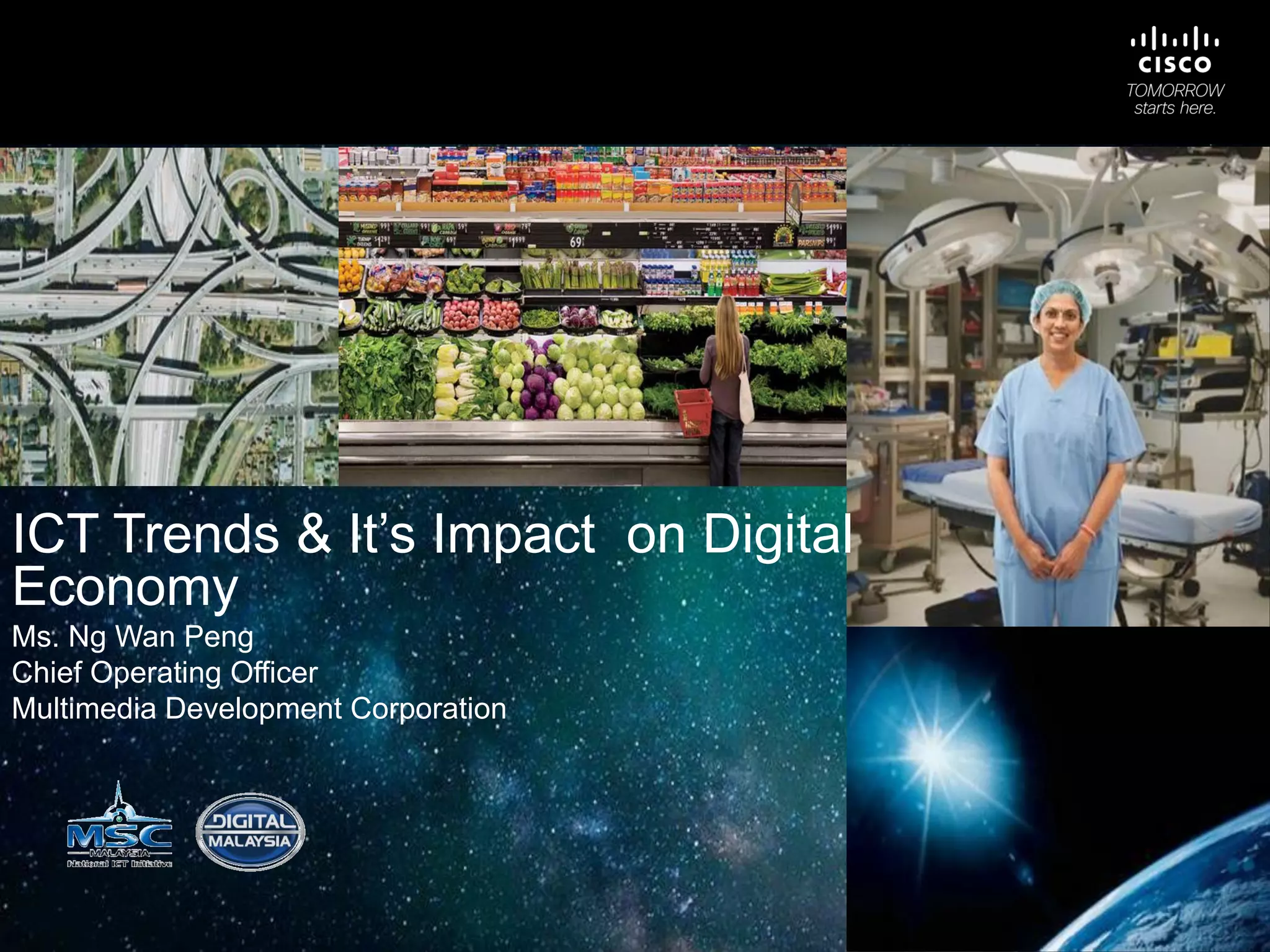 ICT Trends & It’s Impact on Digital
Economy
Ms. Ng Wan Peng
Chief Operating Officer
Multimedia Development Corporation