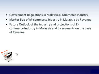 • Government Regulations in Malaysia E-commerce Industry
• Market Size of M-commerce Industry in Malaysia by Revenue
• Fut...