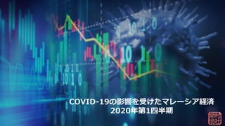 COVID-19の影響を受けたマレーシア経済
2020年第1四半期
 