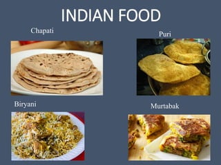 INDIAN FOOD
Chapati
Biryani
Puri
Murtabak
 