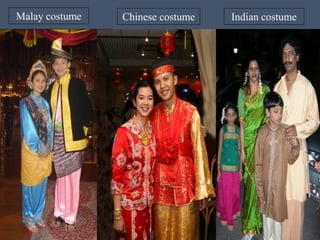 Chinese costume Indian costume
Malay costume
 