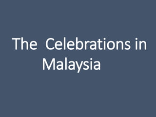 The Celebrations in
Malaysia
 