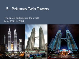 5 - Petronas Twin Towers
The tallest buildings in the world
from 1998 to 2004
 