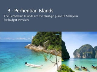 3 - Perhentian Islands
The Perhentian Islands are the must-go place in Malaysia
for budget travelers
 