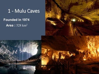 1 - Mulu Caves
Founded in 1974
Area : 528 km2
 