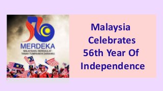Malaysia
Celebrates
56th Year Of
Independence
 
