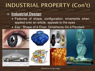  Industrial Design
 Features of shape, configuration, ornaments when
applied onto an article, appeals to the eyes
 Exp : Shape of a Chair, Ornaments On a Pendant
Pictures from Google Images
 
