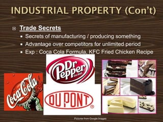  Trade Secrets
 Secrets of manufacturing / producing something
 Advantage over competitors for unlimited period
 Exp : Coca Cola Formula, KFC Fried Chicken Recipe
Pictures from Google Images
 