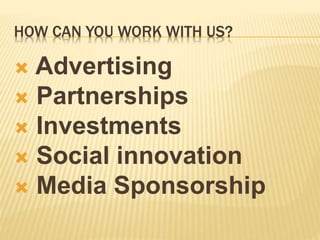 HOW CAN YOU WORK WITH US?
Advertising
Partnerships
Investments
Social innovation
Media Sponsorship