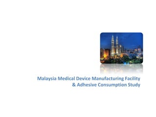 Malaysia Medical Device Manufacturing Facility
& Adhesive Consumption Study
 