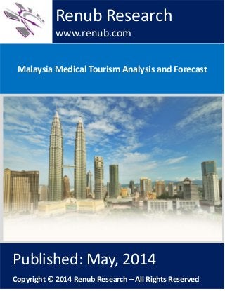Malaysia Medical Tourism Analysis and Forecast
Renub Research
www.renub.com
Published: May, 2014
Copyright © 2014 Renub Research – All Rights Reserved
 