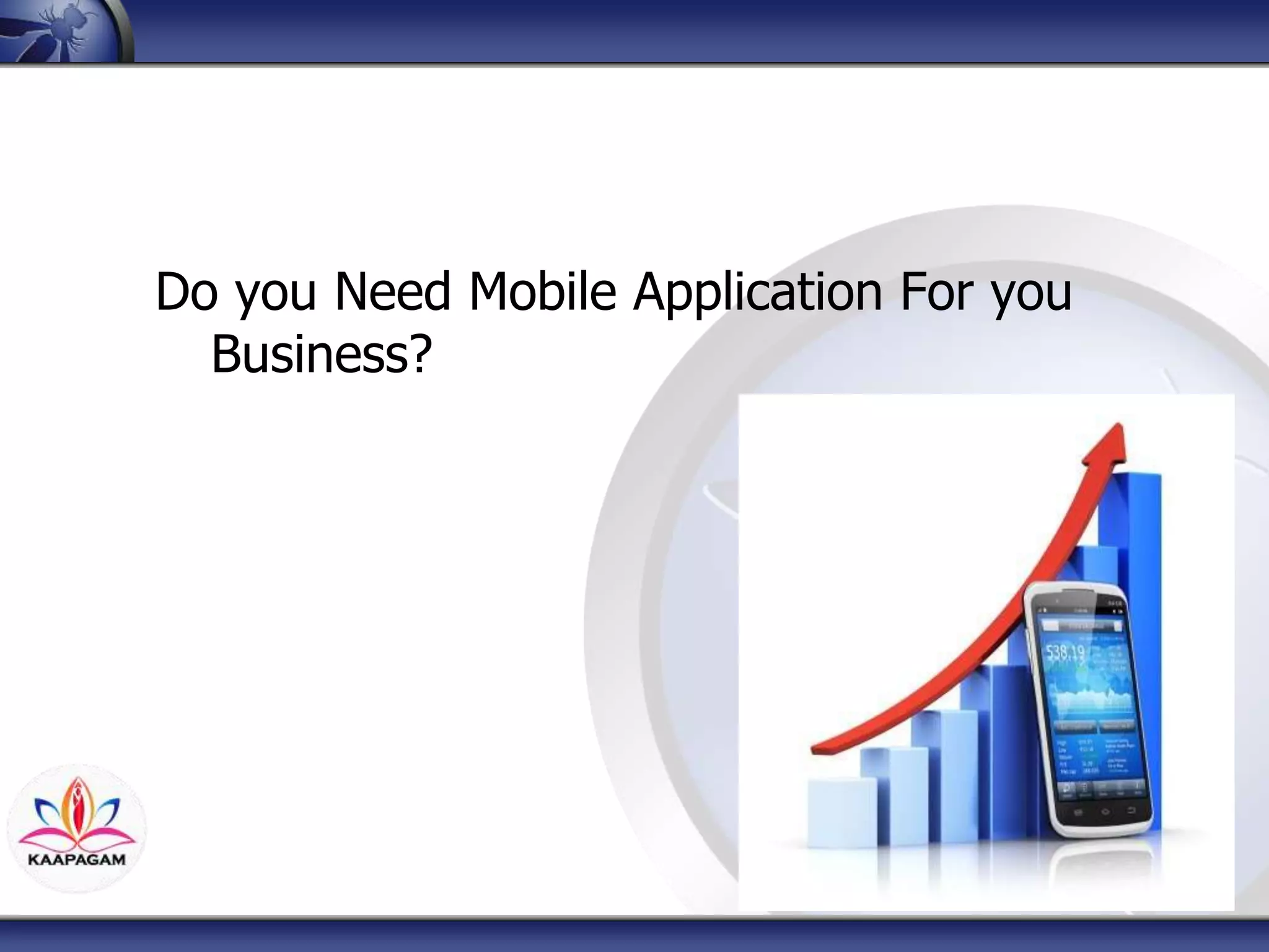 Do you Need Mobile Application For you
Business?
 