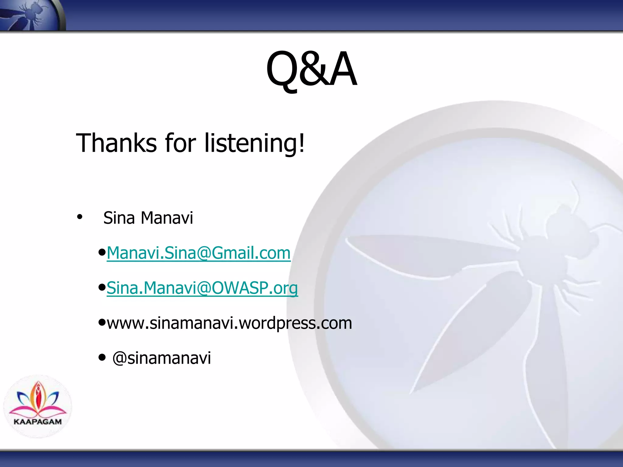 Q&A
Thanks for listening!
• Sina Manavi
•Manavi.Sina@Gmail.com
•Sina.Manavi@OWASP.org
•www.sinamanavi.wordpress.com
• @sinamanavi
 