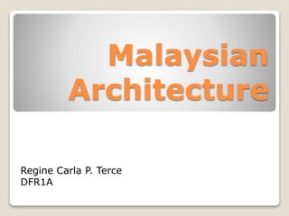 Malaysian
Architecture
Regine Carla P. Terce
DFR1A
 