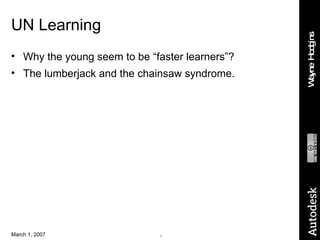 UN Learning Why the young seem to be “faster learners”? The lumberjack and the chainsaw syndrome. 