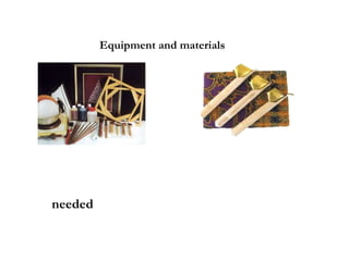 Equipment and materials
needed
 