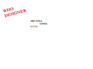 ARE STILL
USING
BATIK
 