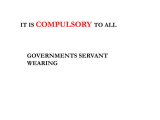 IT IS COMPULSORY TO ALL
GOVERNMENTS SERVANT
WEARING
 