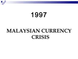 1997

MALAYSIAN CURRENCY
       CRISIS
 