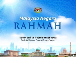 Malaysia Negara
Rahmah.
Datuk Seri Dr Mujahid Yusof Rawa.
Menteri di Jabatan Perdana Menteri (Agama)
 
