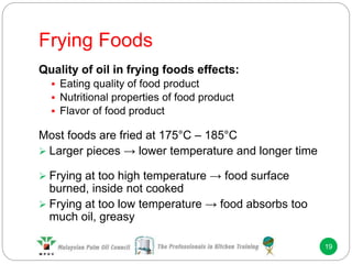 Frying Foods
19
Quality of oil in frying foods effects:
 Eating quality of food product
 Nutritional properties of food product
 Flavor of food product
Most foods are fried at 175°C – 185°C
 Larger pieces → lower temperature and longer time
 Frying at too high temperature → food surface
burned, inside not cooked
 Frying at too low temperature → food absorbs too
much oil, greasy
 