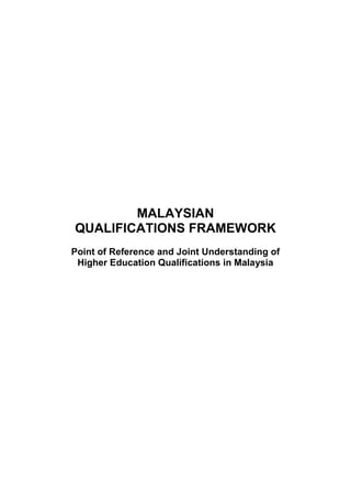 MALAYSIAN
QUALIFICATIONS FRAMEWORK
Point of Reference and Joint Understanding of
Higher Education Qualifications in Malaysia
 