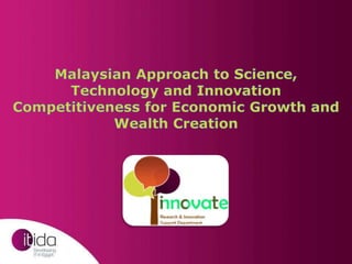 Malaysian Approach to Science, Technology and Innovation Competitiveness for Economic Growth and Wealth Creation 