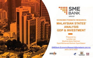 ECONOMIC/THEMATIC RESEARCH:
Prepared by:
Lynette Lee
Mazlina Abdul Rahman
Syed Mohamad Bukhari Syed Bakeri
SMEBank-EconomicResearch@smebank.com.my
(603) 2615 2020
MALAYSIAN STATES’
ANALYSIS
GDP & INVESTMENT
 