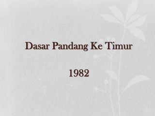 Dasar Pandang Ke Timur
1982
 